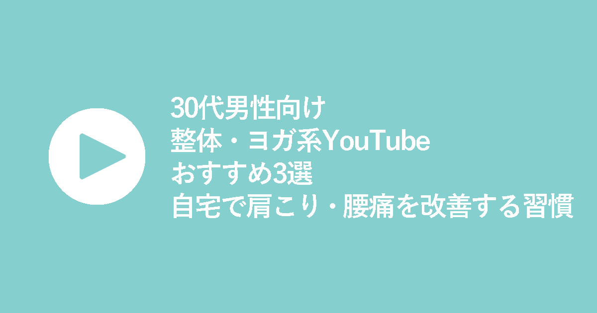 30代男性向け｜整体・ヨガ系YouTubeおすすめ3選｜自宅で肩こり・腰痛を改善する習慣