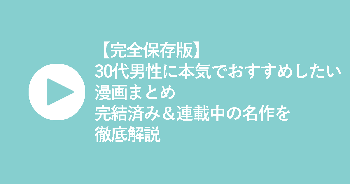 【完全保存版】30代男性に本気でおすすめしたい漫画まとめ｜完結済み＆連載中の名作を徹底解説